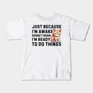 just because i'm awake doesn't mean i'm ready to do things Kids T-Shirt